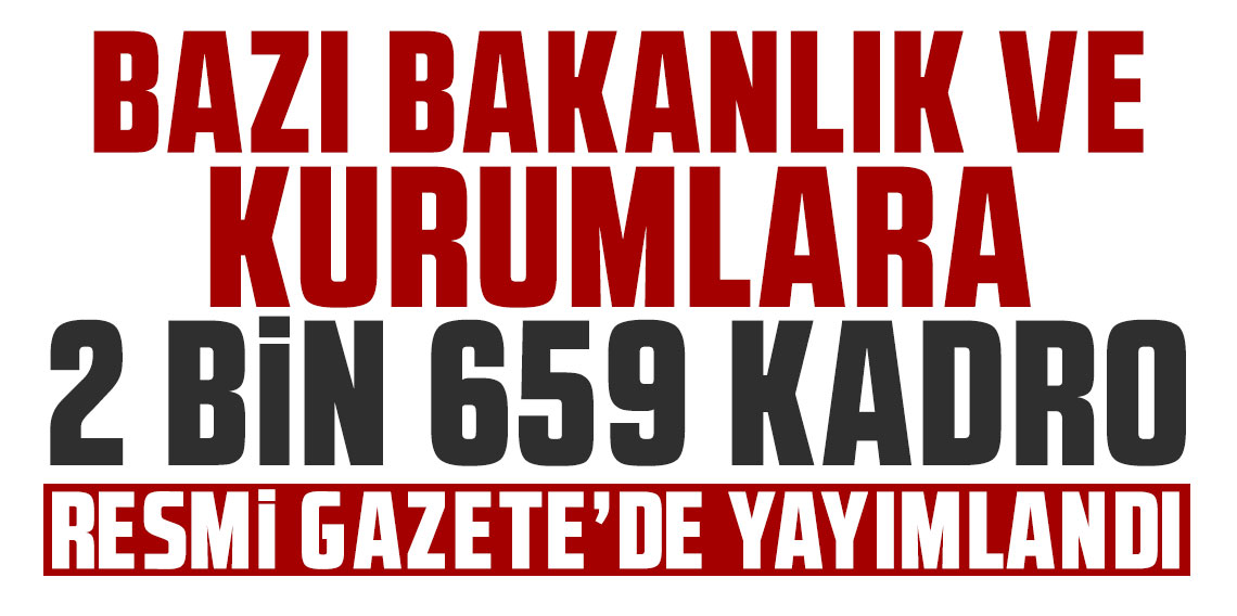 Resmi Gazete’de yayımlandı: Bazı bakanlık ve kurumlara 2 bin 659 kadro