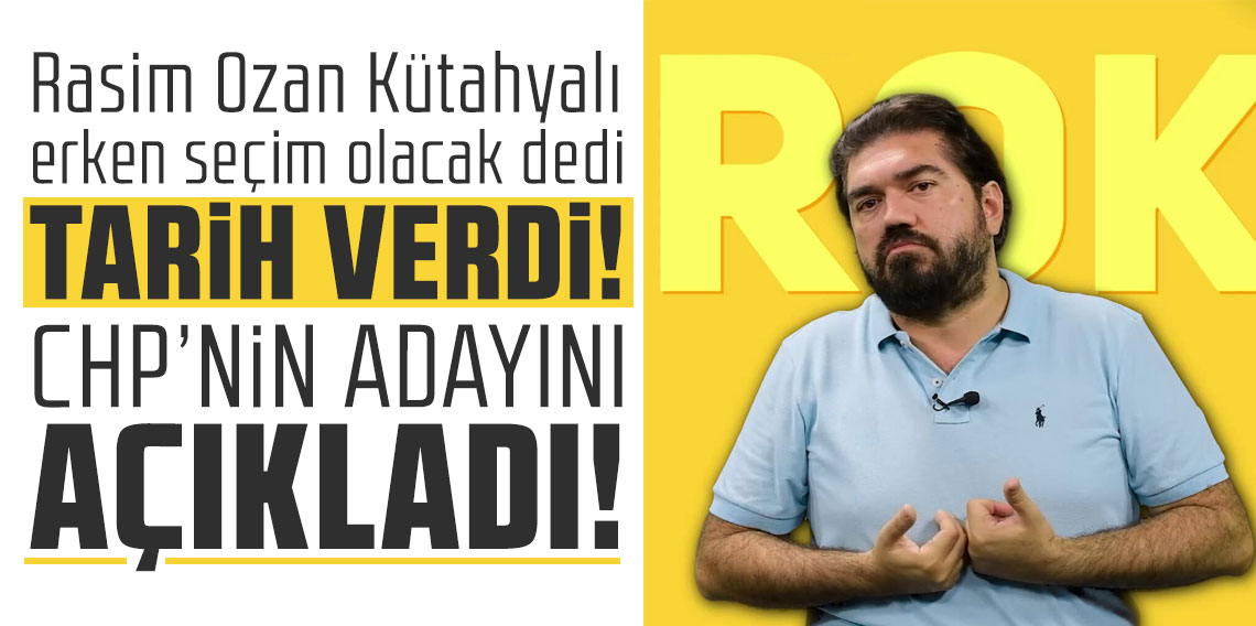 Rasim Ozan Kütahyalı erken seçim olacak dedi tarih verdi! CHP’nin adayını açıkladı