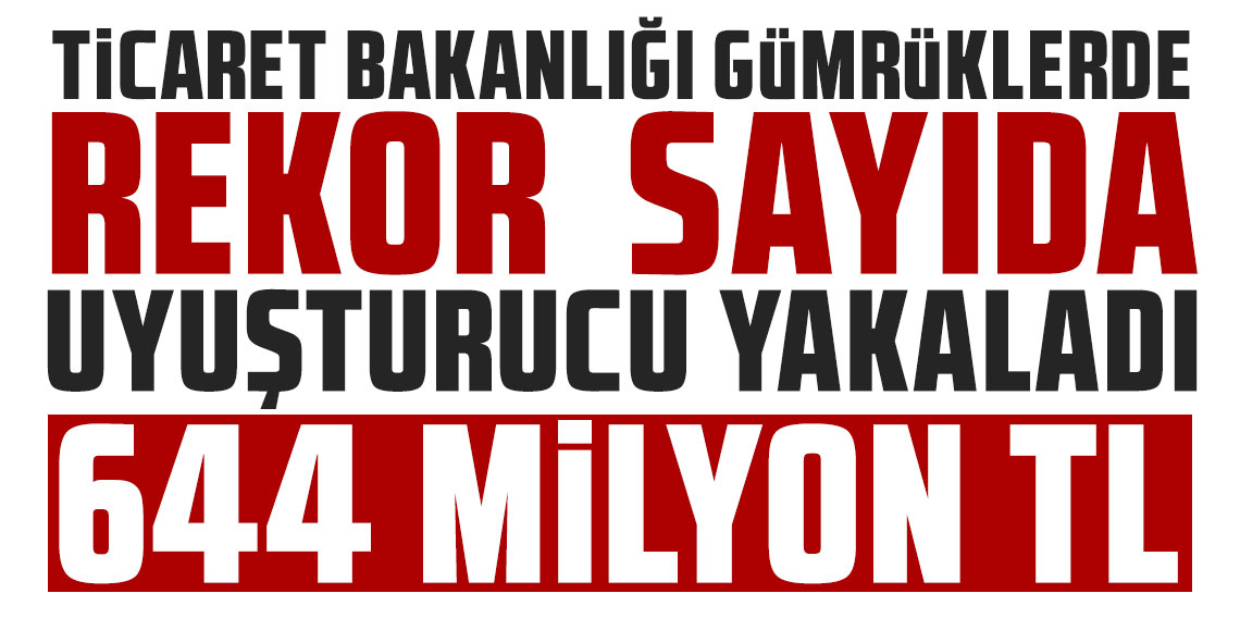 Ticaret Bakanlığı, gümrüklerde rekor sayıda uyuşturucu yakaladı: 644 milyon TL