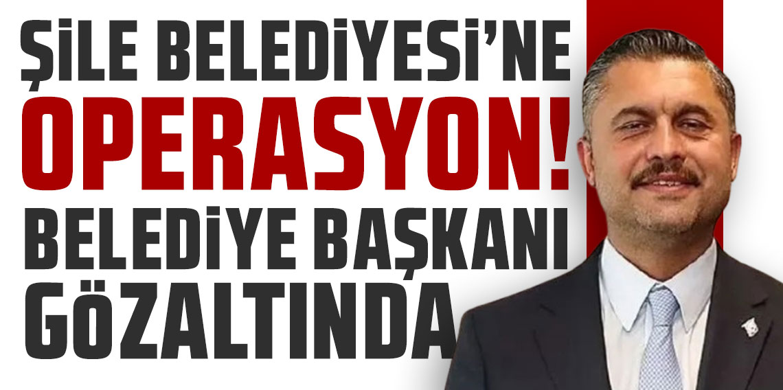 Şile Belediyesine yönelik operasyon: Belediye Başkanı Özgür Kabadayı gözaltına alındı