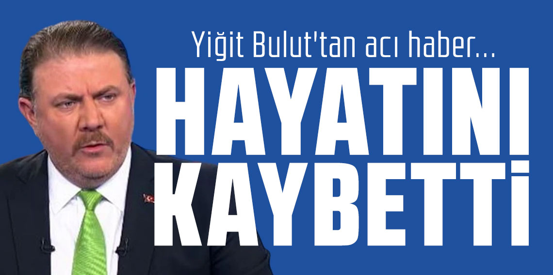 Yiğit Bulut hayatını kaybetti