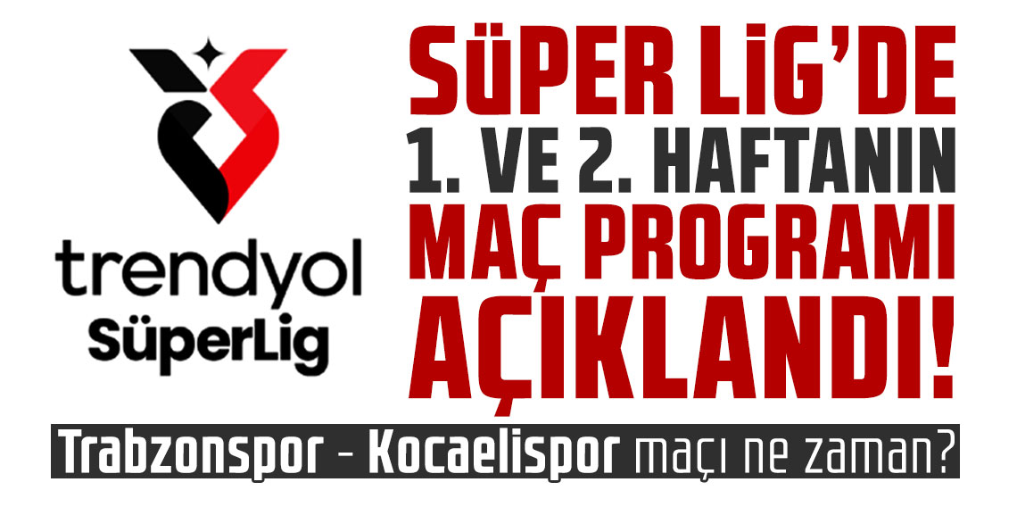Trendyol Süper Lig'de 1. ve 2. haftanın maç programı açıklandı!