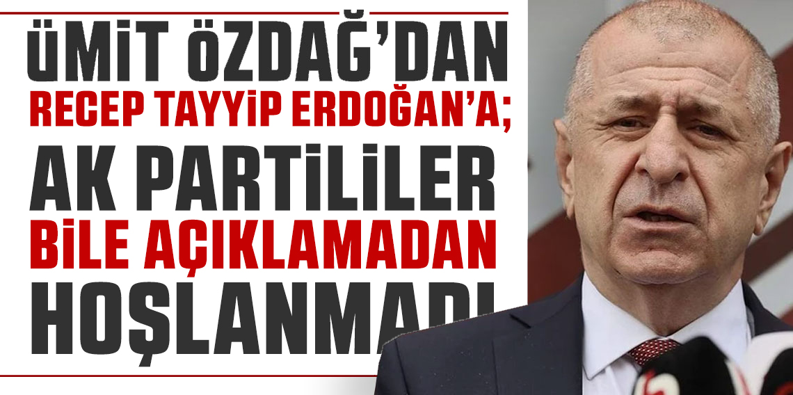 Ümit Özdağ; ''AK Partililer bile hoşlanmadı''