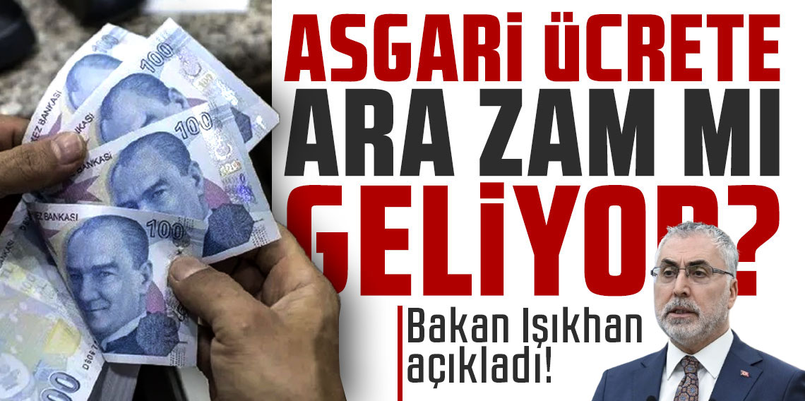 Asgari ücrete ara zam olacak mı? Bakan Işıkhan açıkladı!