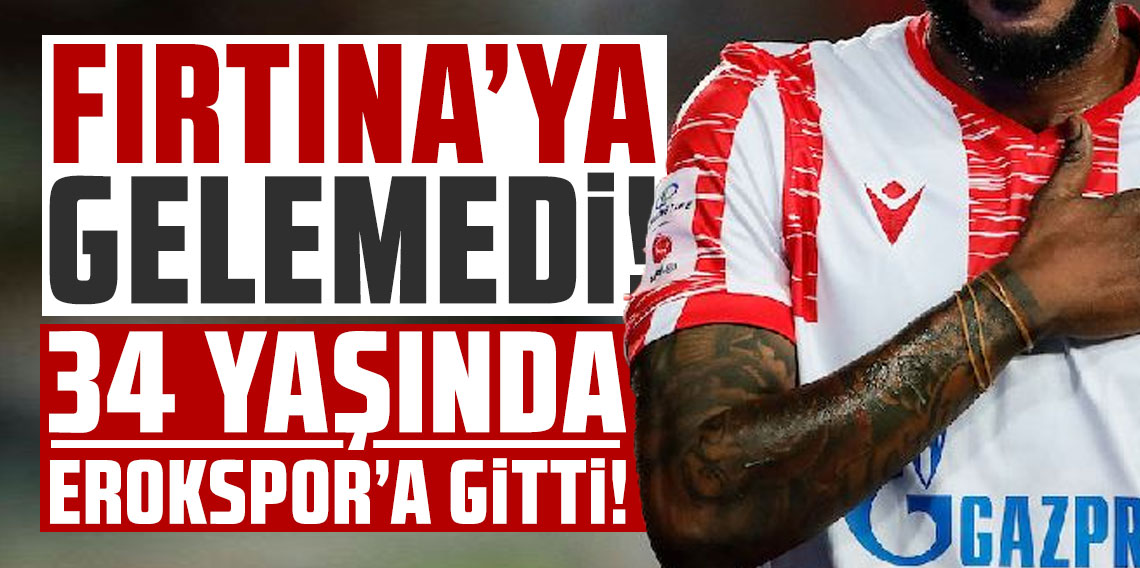 Fırtına’ya gelemedi! 34 yaşında Erokspor’a geldi!