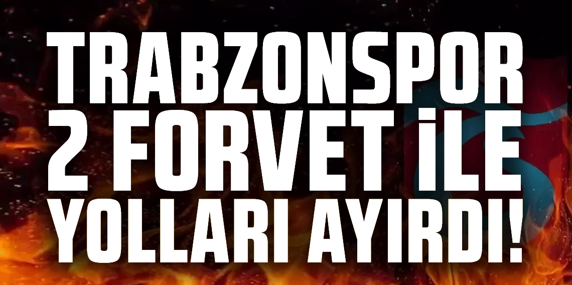 Trabzonspor, 2 forveti ile yolları ayırdı!