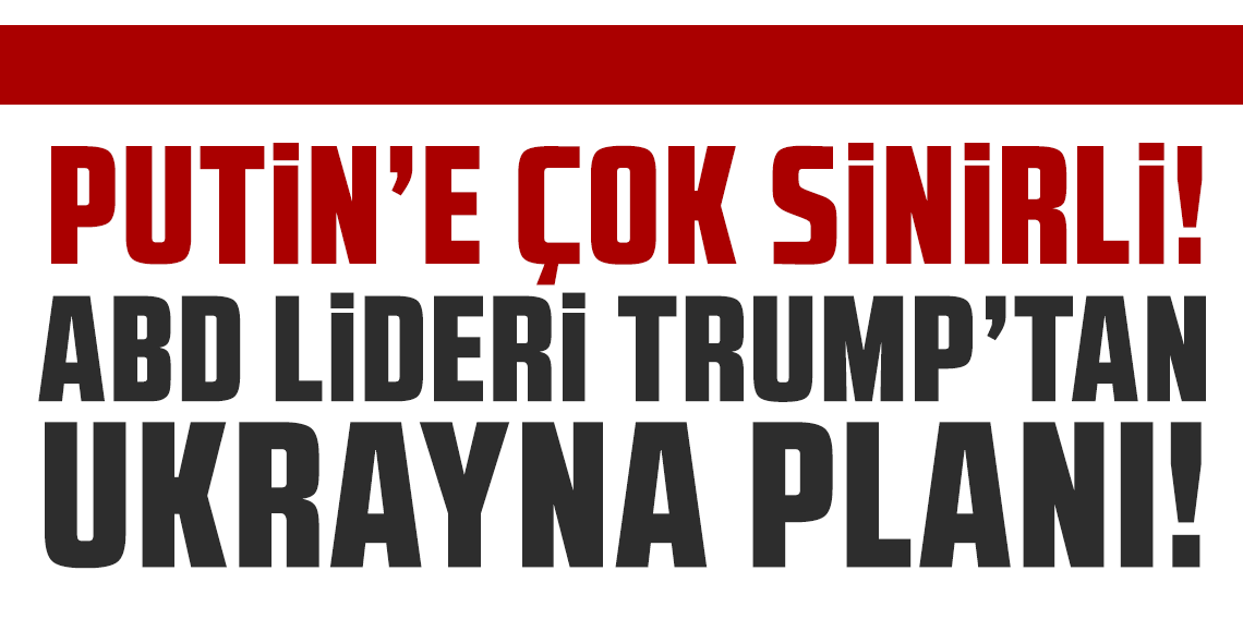 ABD lideri Trump'tan yeni Ukrayna planı: Putin'e çok sinirli!