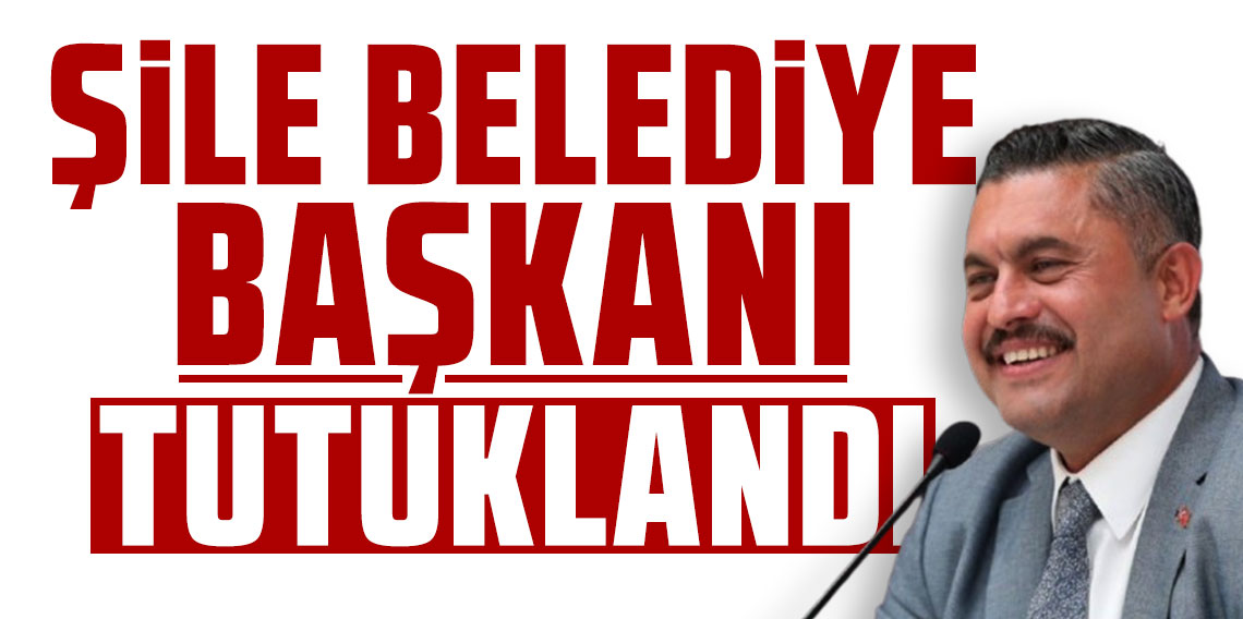 Şile Belediye Başkanı Kabadayı ve 4 şüpheli tutuklandı!