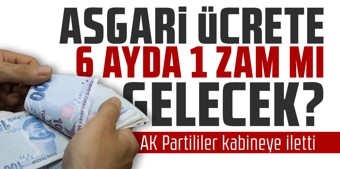 Asgari ücrete 6 ayda 1 zam mı gelecek? AK Partililer kabineye iletti