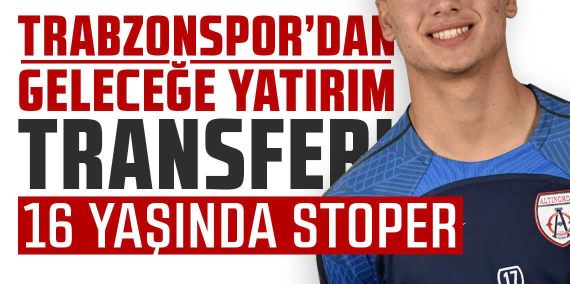 Trabzonspor’dan geleceğe yatırım transfer!