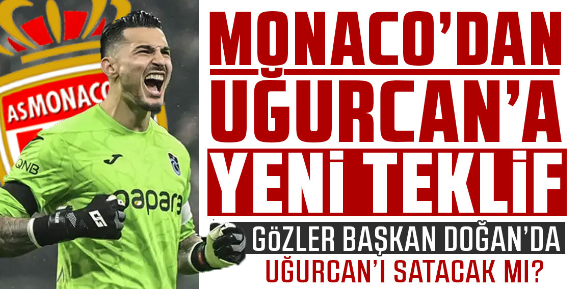 Monaco'dan Uğurcan'a yeni teklif! Gözler Başkan Doğan'da.. Uğurcan'ı satacak mı?