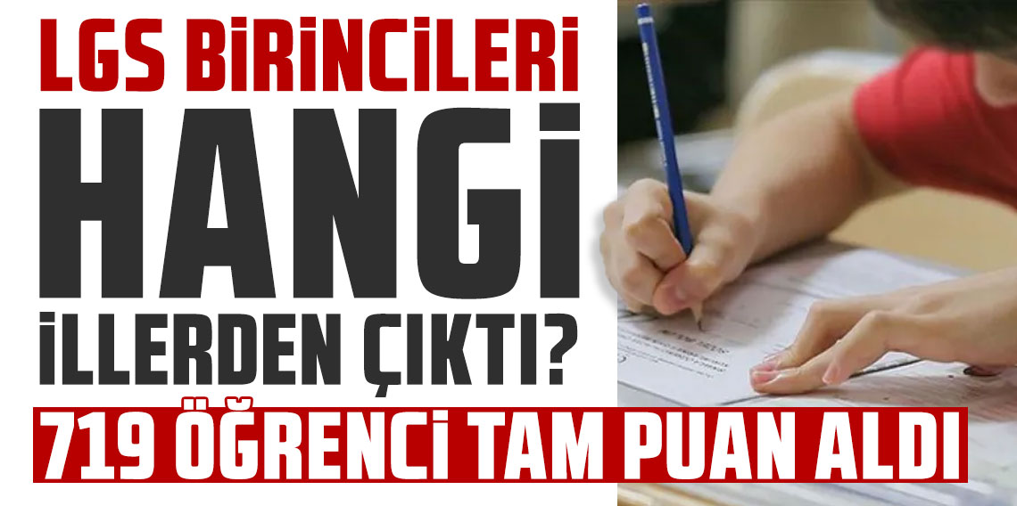 719 öğrenci tam puan aldı! LGS şampiyonlarının illeri belli oldu, en çok birinci çıkaran il...