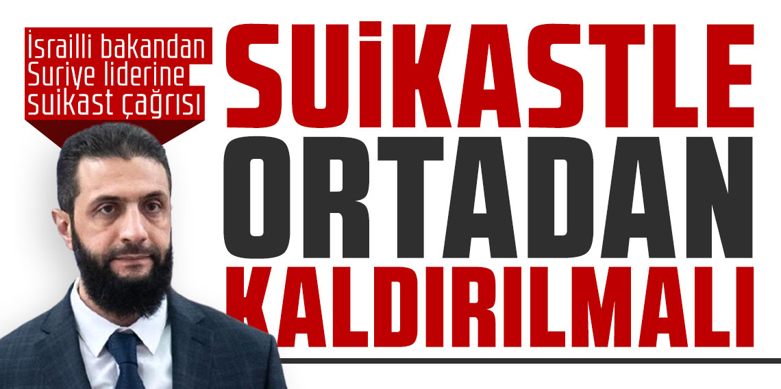 İsrailli bakandan Suriye liderine suikast çağrısı: Hemen ortadan kaldırılması gerekiyor