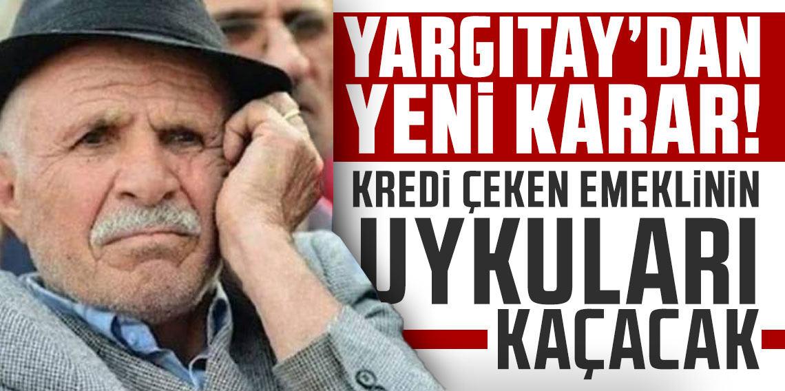 Yargıtay'dan yeni karar! Kredi çeken emeklinin uykuları kaçacak