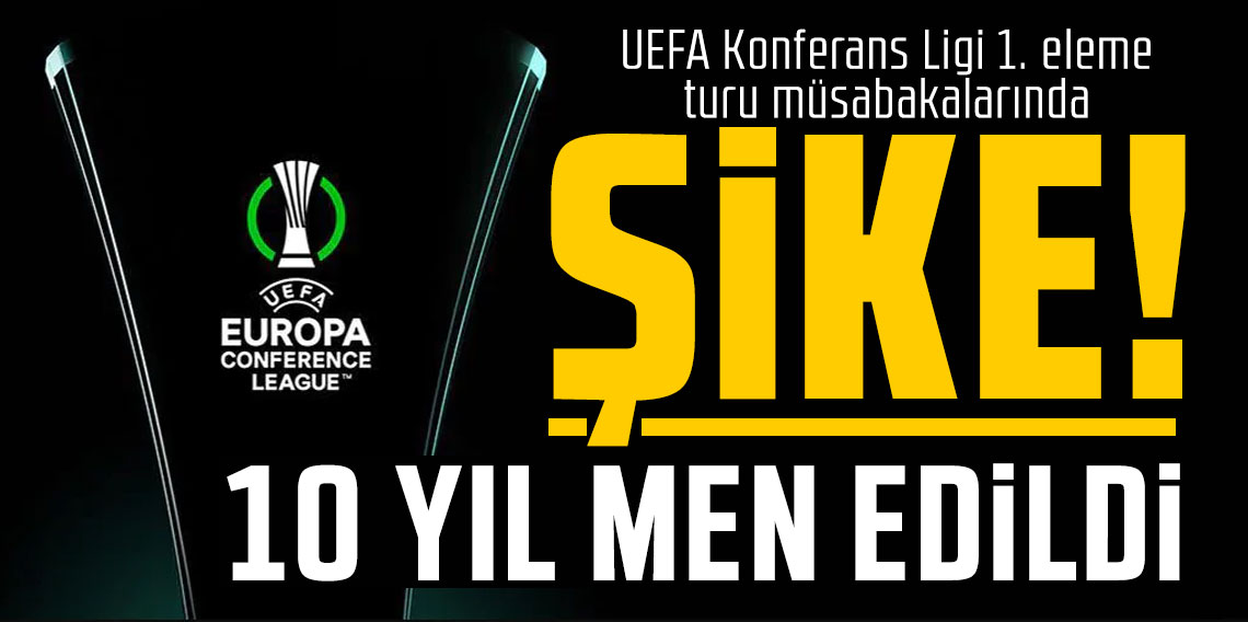 UEFA Konferans Ligi 1. eleme turu müsabakalarında şike! UEFA'dan çarpıcı karar! 10 yıl men edildi