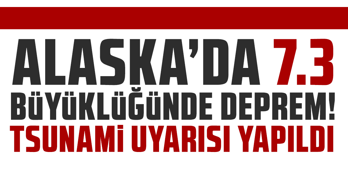 Alaska'da 7.2 ve 7.3 büyüklüğünde deprem: Tsunami uyarısı yapıldı