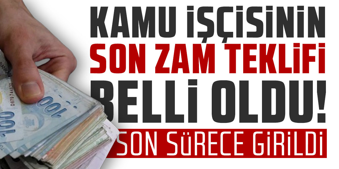 Kamu işçisinin son zam teklifi belli oldu