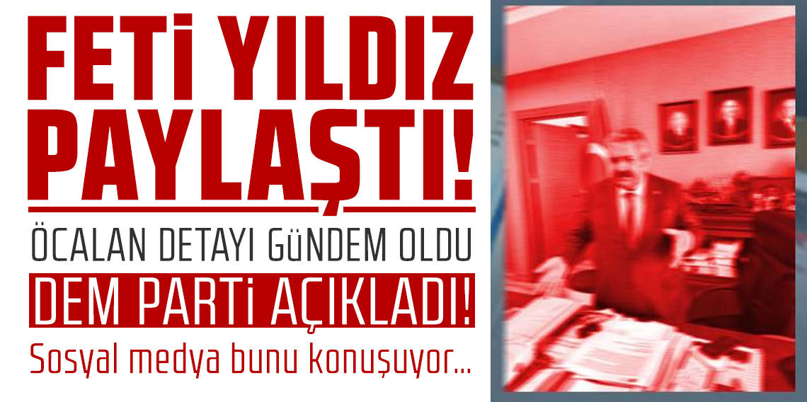 MHP'li Feti Yıldız paylaştı! Öcalan detayı gündem oldu! DEM Parti açıkladı