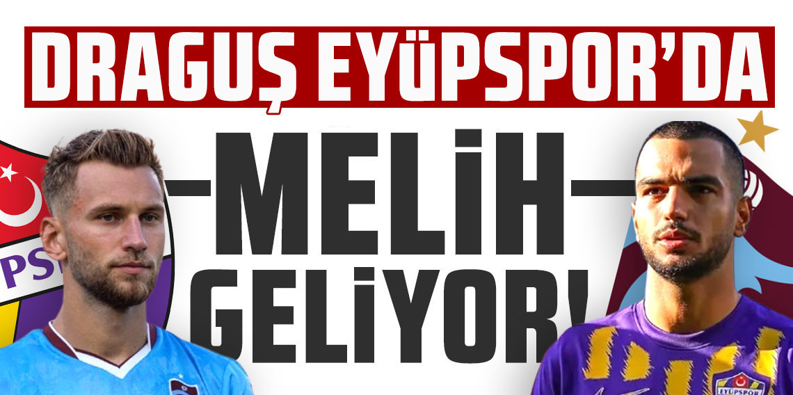 Draguş Eyüpspor'da! Melih Kabasakal Trabzonspor'a...
