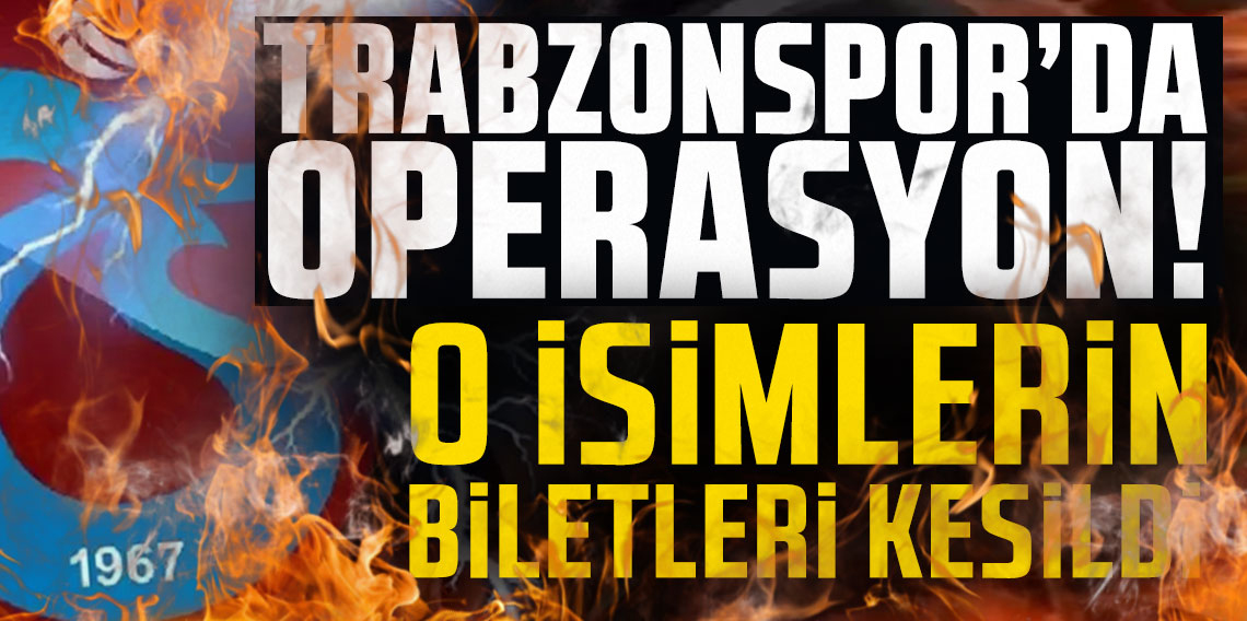 Trabzonspor’da operasyon! 