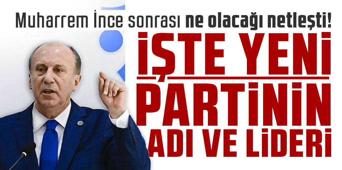 Muharrem İnce sonrası ne olacağı netleşti! İşte yeni partinin adı ve lideri