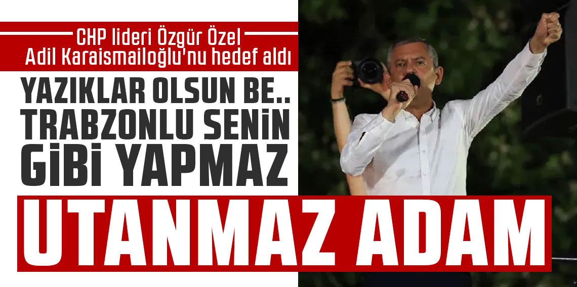 Özgür Özel Adil Karaismailoğlu'nu hedef aldı: Yazıklar olsun be... Trabzonlu senin gibi yapmaz, utanmaz adam...