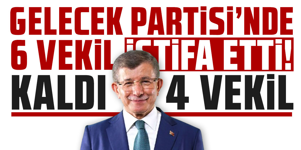Gelecek Partisi’nde 6 vekil istifa etti: 10 sandalyeden geriye 4 kaldı
