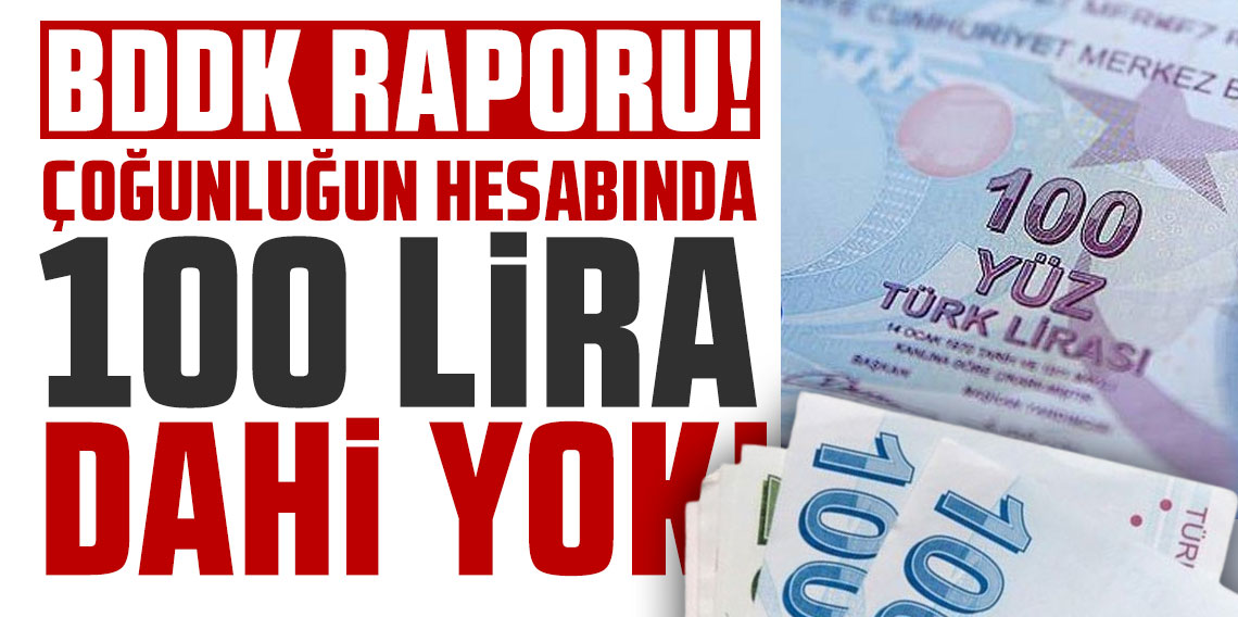 BDDK raporu: Çoğunluğun hesabında 100 lira dahi yok