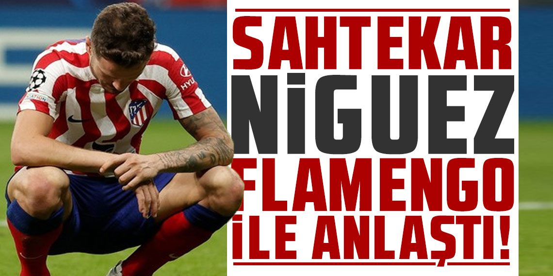 Sahtekar Saul Niguez Flamengo ile anlaştı