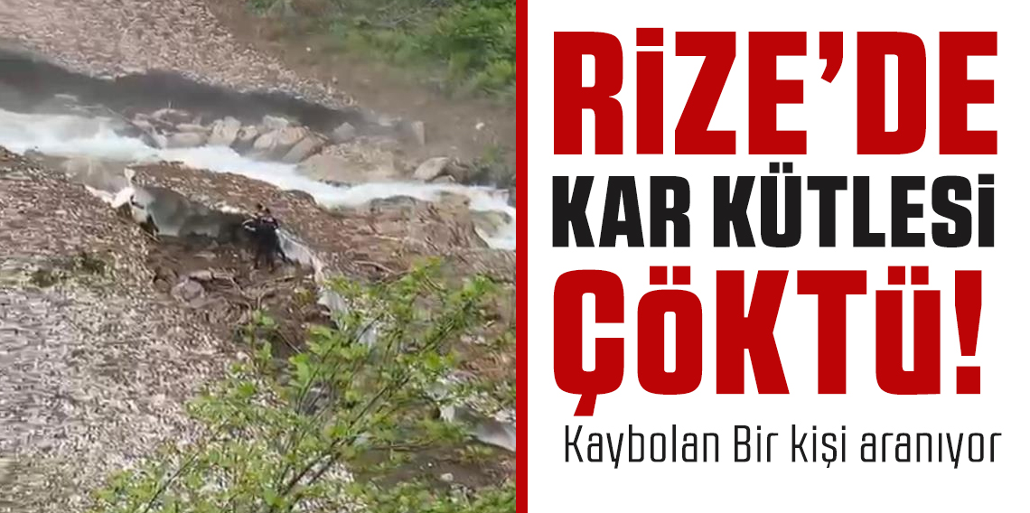 Rize'de kar kütlesi çöktü: Bir kişi aranıyor