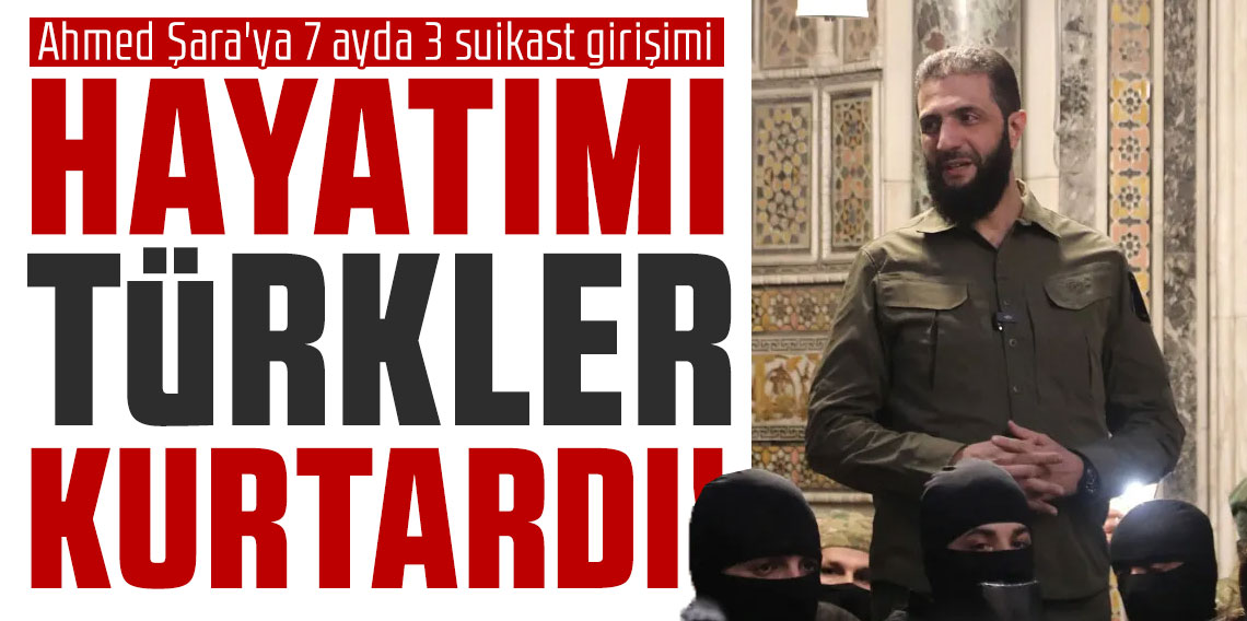 Ahmed Şara'ya 7 ayda 3 suikast girişimi: Hayatını Türkler kurtardı