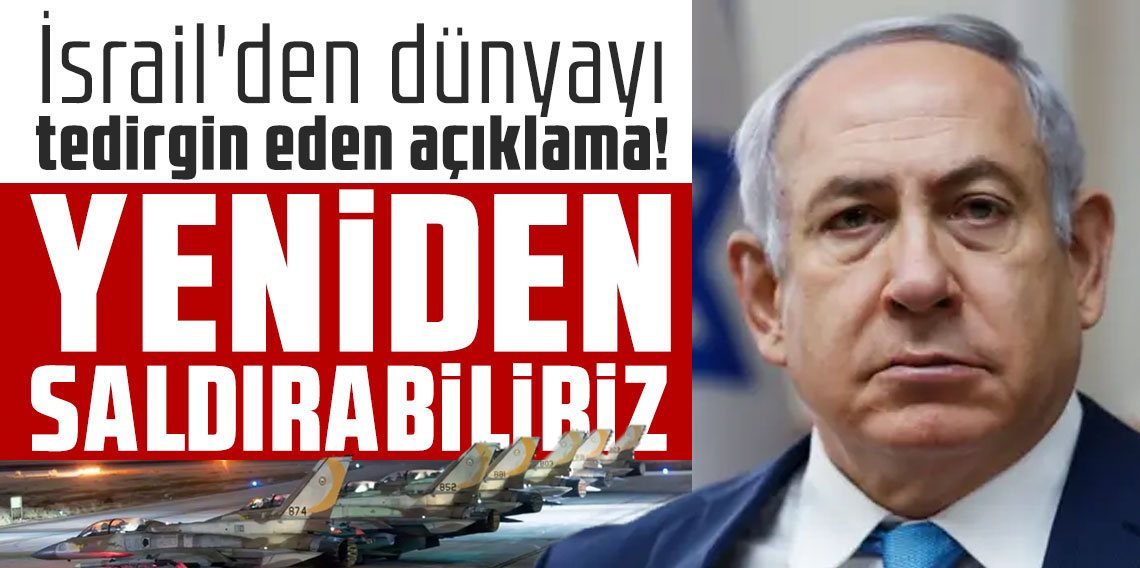 İsrail'den dünyayı tedirgin eden açıklama! Yeniden saldırabiliriz