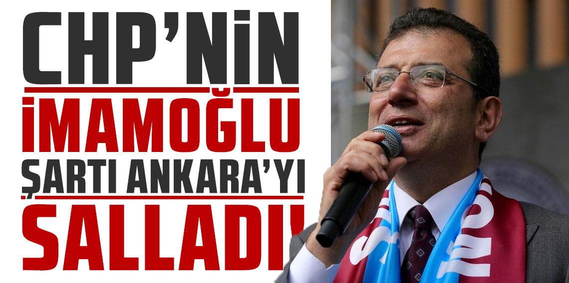 CHP'nin İmamoğlu şartı Ankara'yı salladı!