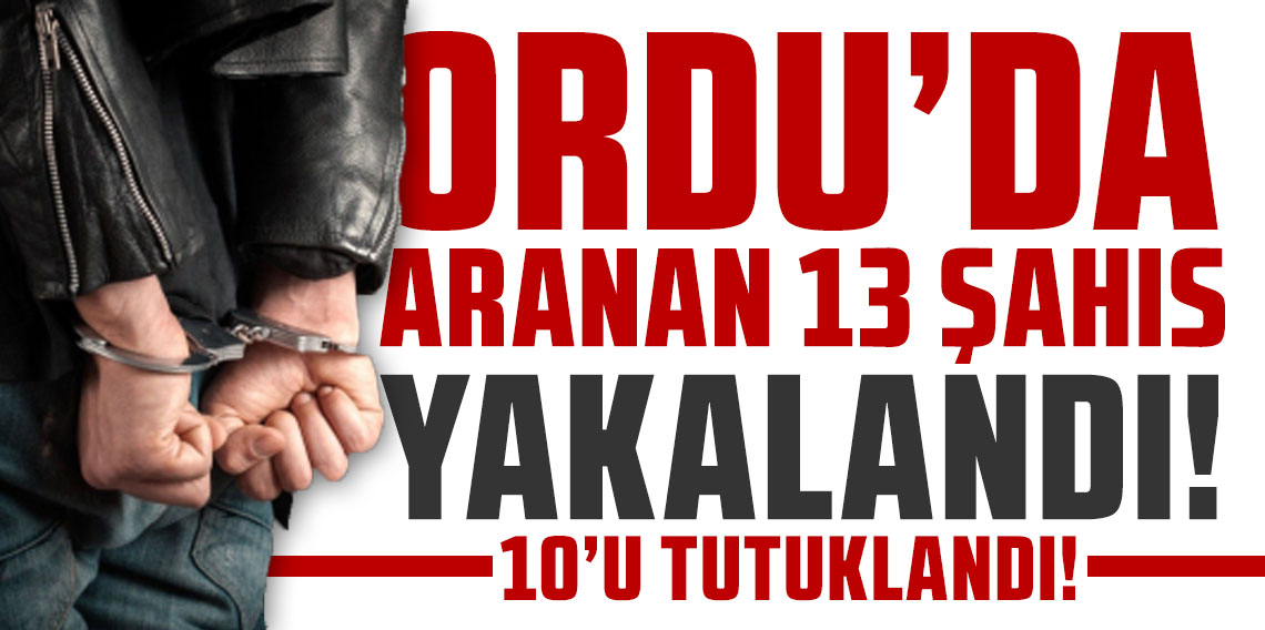 Ordu'da aranan 13 şahıs yakalandı!