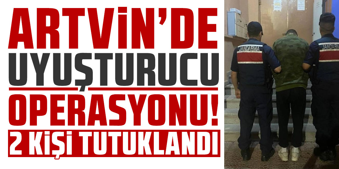 Artvin’de uyuşturucu operasyonu: 2 kişi tutuklandı