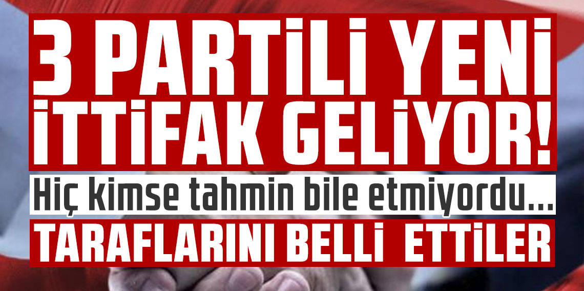 3 partili yeni ittifak geliyor! Hiç kimse tahmin bile etmiyordu... Taraflarını belli ettiler...