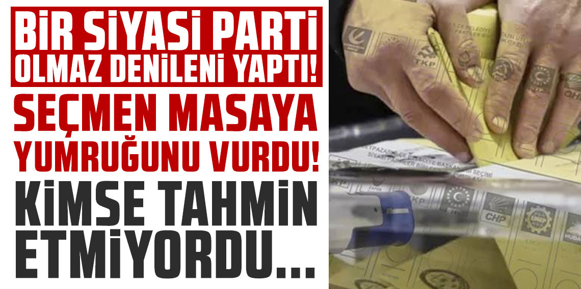Bir siyasi parti olmaz denileni yaptı! Seçmen masaya yumruğunu vurdu… Kimse tahmin etmiyordu…