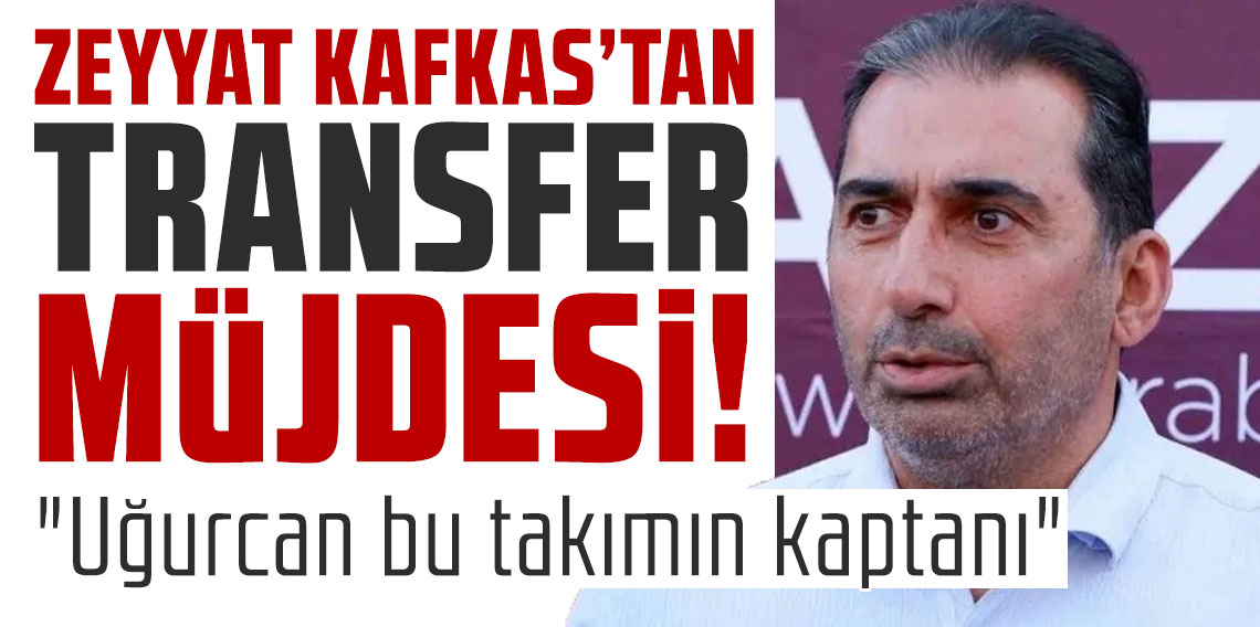 Zeyyat Kafkas'tan transfer müjdesi!
