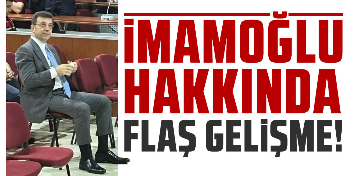 Ekrem İmamoğlu hakkında flaş gelişme!