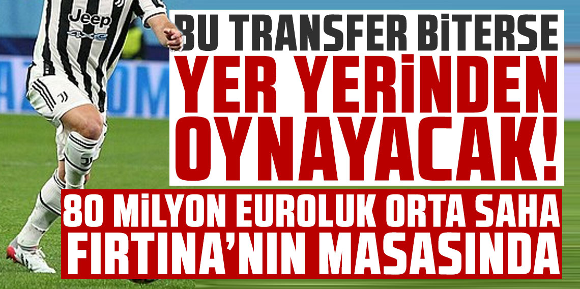 Bu transfer biterse yer yerinden oynayacak! 80 milyon euroluk orta saha Fırtına'nın masasında