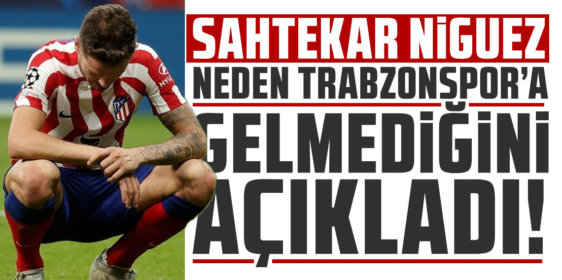 Sahtekar Saul Niguez sessizliğini bozdu! Trabzonspor'u neden tercih etmediğini açıkladı