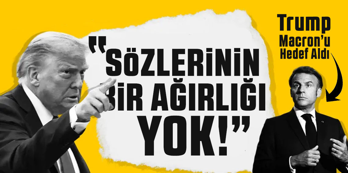 Donald Trump: Macron'un sözlerinin bir ağırlığı yok