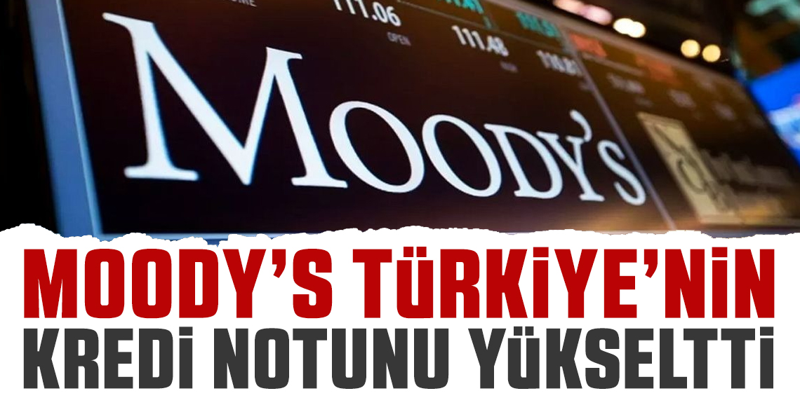 Moody's, Türkiye'nin kredi notunu B1'den Ba3'e yükseltti