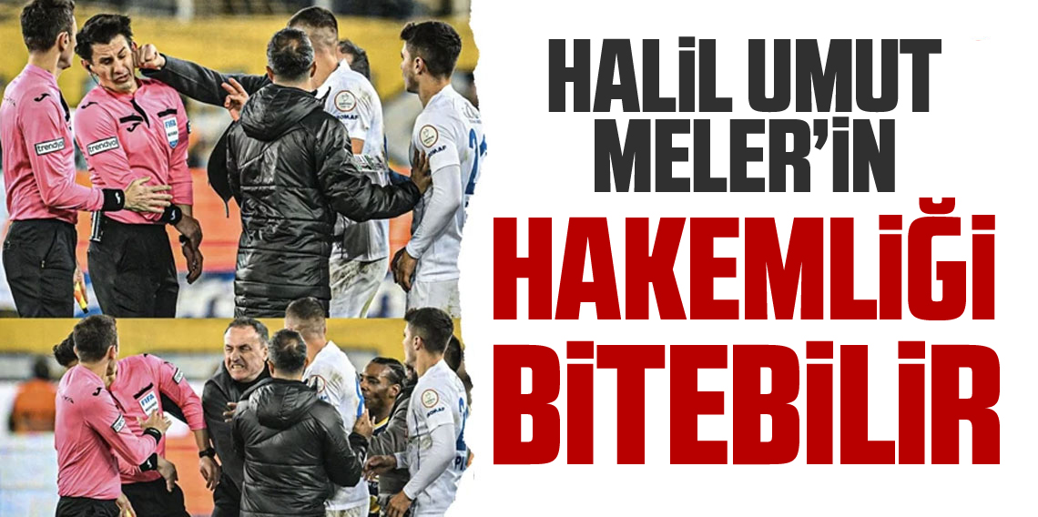 Halil Umut Meler’in hakemliği bitebilir!
