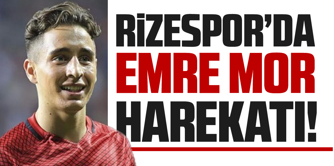 Çaykur Rizespor'da Emre Mor harekatı