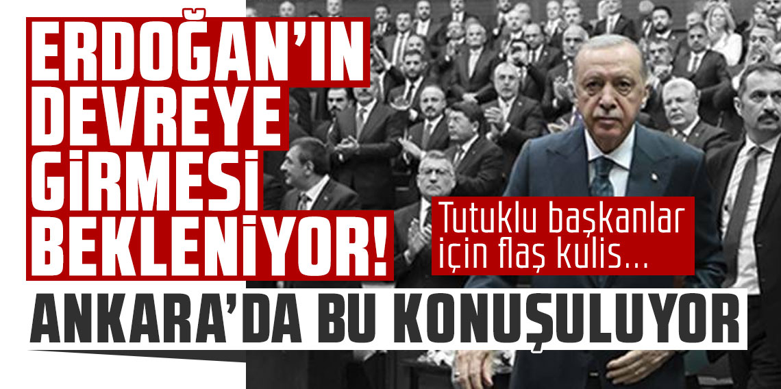 Erdoğan’ın devreye girmesi bekleniyor! Tutuklu başkanlar için flaş kulis... Ankara’da bu konuşuluyor…