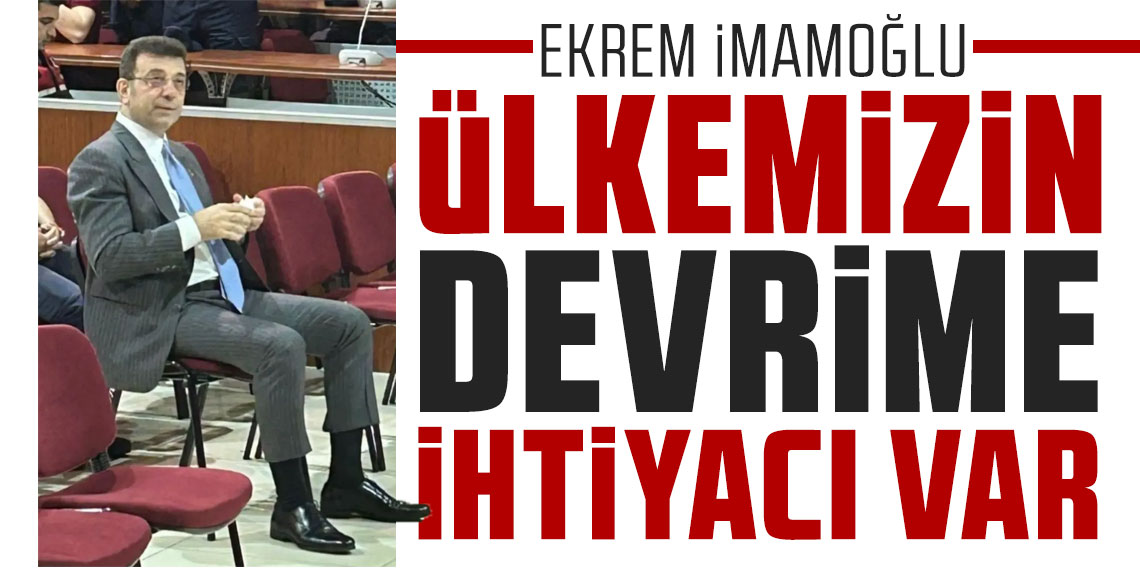 Ekrem İmamoğlu: Ülkemizin devrime ihtiyacı var