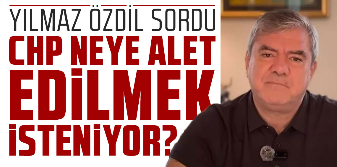 Yılmaz Özdil sordu: CHP neye alet edilmek isteniyor?