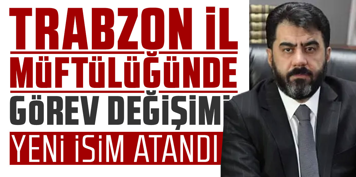 Trabzon İl Müftülüğünde görev değişimi! Yeni isim atandı!