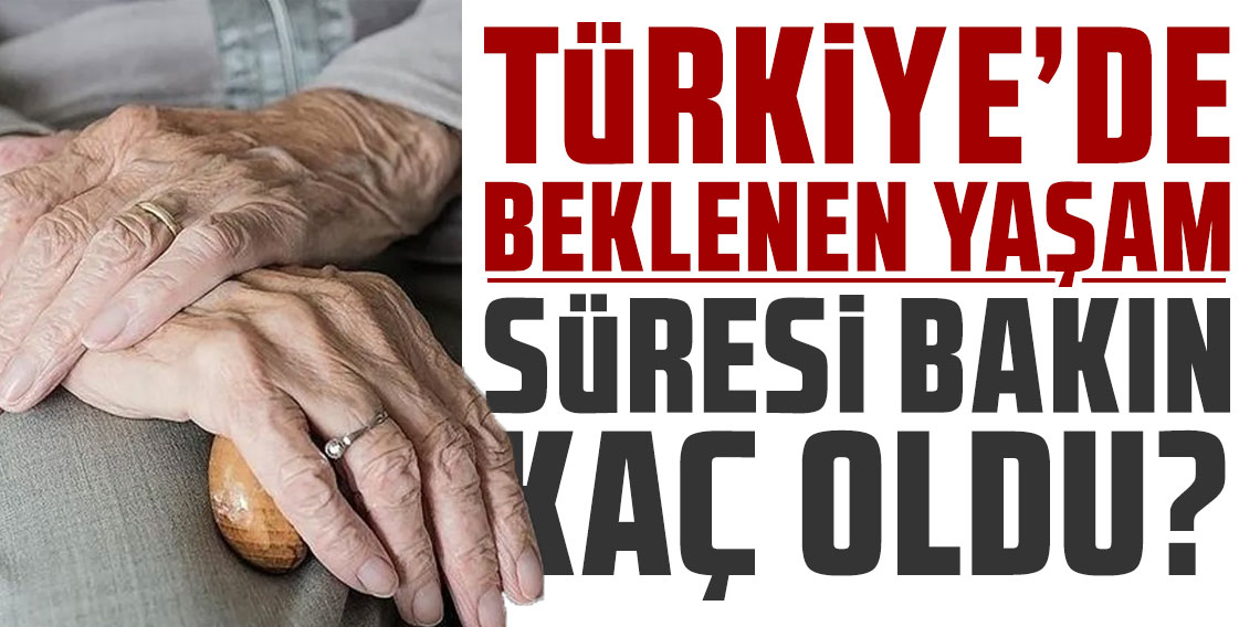 Türkiye'de beklenen yaşam süresi bakın kaç oldu!